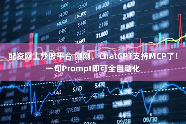 配资网上炒股平台 刚刚，ChatGPT支持MCP了！一句Prompt即可全自动化