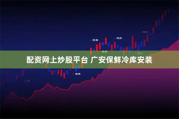 配资网上炒股平台 广安保鲜冷库安装